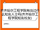 齐齐哈尔工程学院有出过什么知名人士吗(齐齐哈尔工程学院知名校友)