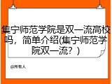 集宁师范学院是双一流高校吗，简单介绍(集宁师范学院双一流？)