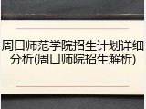 周口师范学院招生计划详细分析(周口师院招生解析)