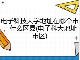 电子科技大学地址在哪个市，什么区县(电子科大地址市区)