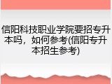 信阳科技职业学院要招专升本吗，如何参考(信阳专升本招生参考)