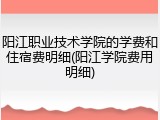 阳江职业技术学院的学费和住宿费明细(阳江学院费用明细)