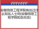 安徽信息工程学院有出过什么知名人士吗(安徽信息工程学院知名校友)