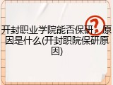 开封职业学院能否保研，原因是什么(开封职院保研原因)