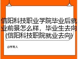 信阳科技职业学院毕业后就业前景怎么样，毕业生去向(信阳科技职院就业去向)