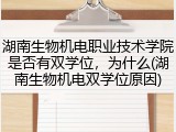 湖南生物机电职业技术学院是否有双学位，为什么(湖南生物机电双学位原因)