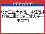 北京工业大学是一本还是本科第二批(北京工业大学一本二本)