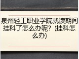 泉州轻工职业学院就读期间挂科了怎么办呢？(挂科怎么办)