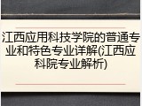 江西应用科技学院的普通专业和特色专业详解(江西应科院专业解析)