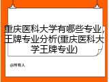 重庆医科大学有哪些专业，王牌专业分析(重庆医科大学王牌专业)