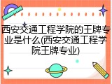 西安交通工程学院的王牌专业是什么(西安交通工程学院王牌专业)