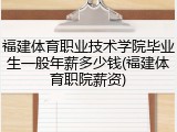 福建体育职业技术学院毕业生一般年薪多少钱(福建体育职院薪资)