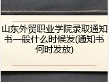 山东外贸职业学院录取通知书一般什么时候发(通知书何时发放)