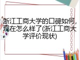 浙江工商大学的口碑如何，现在怎么样了(浙江工商大学评价现状)