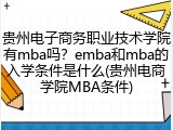 贵州电子商务职业技术学院有mba吗？emba和mba的入学条件是什么(贵州电商学院MBA条件)