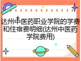达州中医药职业学院的学费和住宿费明细(达州中医药学院费用)