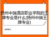 扬州中瑞酒店职业学院的王牌专业是什么(扬州中瑞王牌专业)