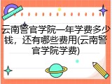 云南警官学院一年学费多少钱，还有哪些费用(云南警官学院学费)