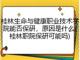 桂林生命与健康职业技术学院能否保研，原因是什么(桂林职院保研可能吗)