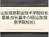 山东信息职业技术学院校长是谁,校长基本介绍(山东信息学院校长)