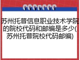 苏州托普信息职业技术学院的院校代码和邮编是多少(苏州托普院校代码邮编)