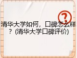 清华大学如何，口碑怎么样？(清华大学口碑评价)