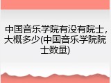 中国音乐学院有没有院士，大概多少(中国音乐学院院士数量)