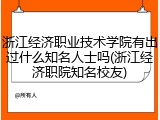浙江经济职业技术学院有出过什么知名人士吗(浙江经济职院知名校友)