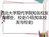 西北大学现代学院知名校友有哪些，校史介绍(知名校友与校史)