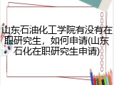 山东石油化工学院有没有在职研究生，如何申请(山东石化在职研究生申请)