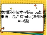 漳州职业技术学院mba如何申请，是否有mba(漳州MBA申请)