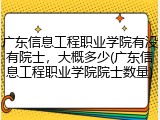 广东信息工程职业学院有没有院士，大概多少(广东信息工程职业学院院士数量)