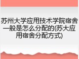 苏州大学应用技术学院宿舍一般是怎么分配的(苏大应用宿舍分配方式)