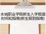 永城职业学院新生入学报道时间和指南(新生报到指南)