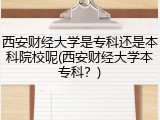 西安财经大学是专科还是本科院校呢(西安财经大学本专科？)