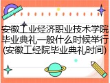 安徽工业经济职业技术学院毕业典礼一般什么时候举行(安徽工经院毕业典礼时间)