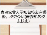 青岛农业大学知名校友有哪些，校史介绍(青农知名校友校史)
