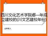 四川文化艺术学院哪一年成立建校的(川文艺建校年份)