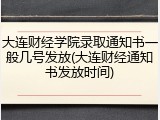 大连财经学院录取通知书一般几号发放(大连财经通知书发放时间)
