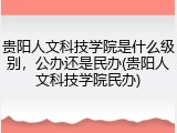 贵阳人文科技学院是什么级别，公办还是民办(贵阳人文科技学院民办)