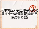 天津商业大学宝德学院高考需多少分能录取呢(宝德学院录取分数)