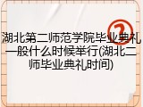 湖北第二师范学院毕业典礼一般什么时候举行(湖北二师毕业典礼时间)