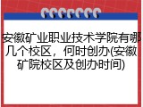 安徽矿业职业技术学院有哪几个校区，何时创办(安徽矿院校区及创办时间)