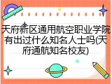 天府新区通用航空职业学院有出过什么知名人士吗(天府通航知名校友)