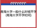 青海大学一般什么时候开学(青海大学开学时间)