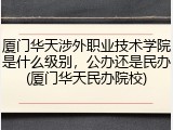 厦门华天涉外职业技术学院是什么级别，公办还是民办(厦门华天民办院校)