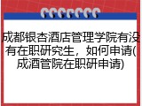 成都银杏酒店管理学院有没有在职研究生，如何申请(成酒管院在职研申请)