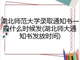 湖北师范大学录取通知书一般什么时候发(湖北师大通知书发放时间)