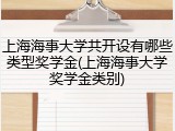 上海海事大学共开设有哪些类型奖学金(上海海事大学奖学金类别)