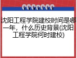 沈阳工程学院建校时间是哪一年，什么历史背景(沈阳工程学院何时建校)